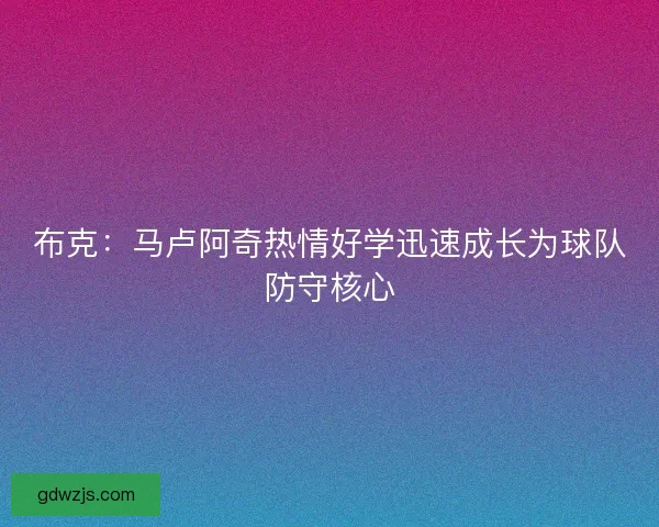 布克：马卢阿奇热情好学迅速成长为球队防守核心